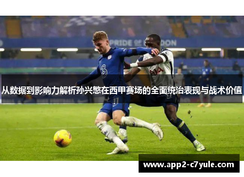 从数据到影响力解析孙兴慜在西甲赛场的全面统治表现与战术价值 从数据到影响力解析孙兴慜在西甲赛场的全面统治表现与战术价值