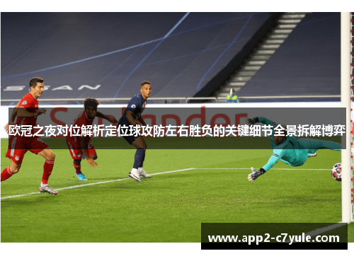 欧冠之夜对位解析定位球攻防左右胜负的关键细节全景拆解博弈