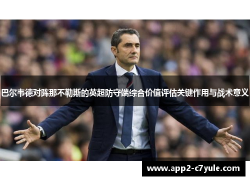 巴尔韦德对阵那不勒斯的英超防守端综合价值评估关键作用与战术意义