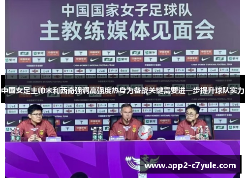 中国女足主帅米利西奇强调高强度热身为备战关键需要进一步提升球队实力 中国女足主帅米利西奇强调高强度热身为备战关键需要进一步提升球队实力