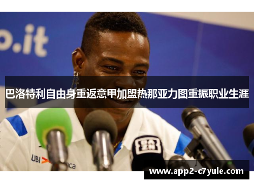 巴洛特利自由身重返意甲加盟热那亚力图重振职业生涯