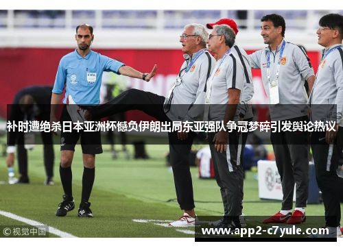 补时遭绝杀日本亚洲杯憾负伊朗出局东亚强队争冠梦碎引发舆论热议 补时遭绝杀日本亚洲杯憾负伊朗出局东亚强队争冠梦碎引发舆论热议