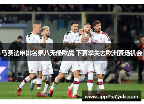 马赛法甲排名第八无缘欧战 下赛季失去欧洲赛场机会 马赛法甲排名第八无缘欧战 下赛季失去欧洲赛场机会